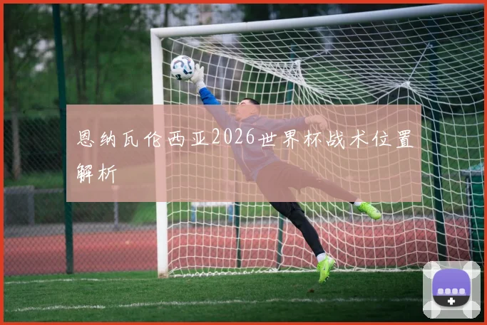 恩纳瓦伦西亚2026世界杯战术位置解析