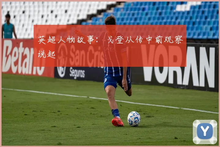 英超人物故事：戈登从传中前观察说起