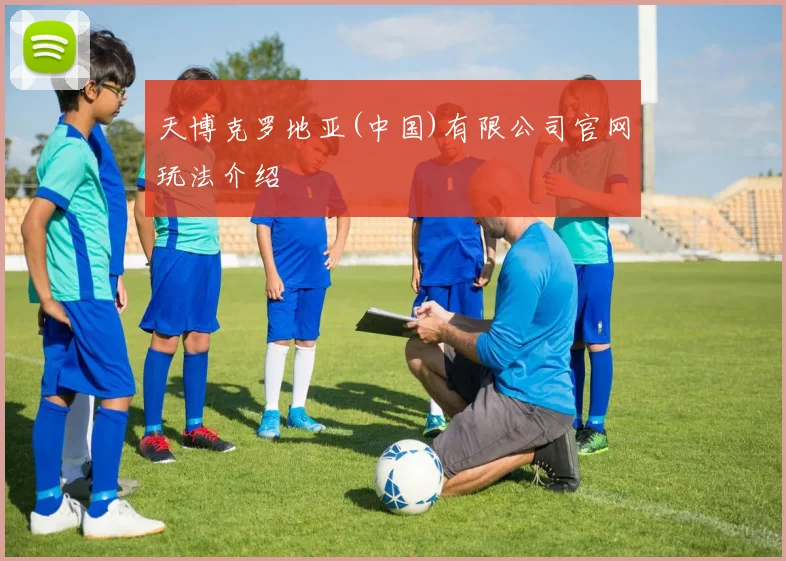天博克罗地亚(中国)有限公司官网玩法介绍