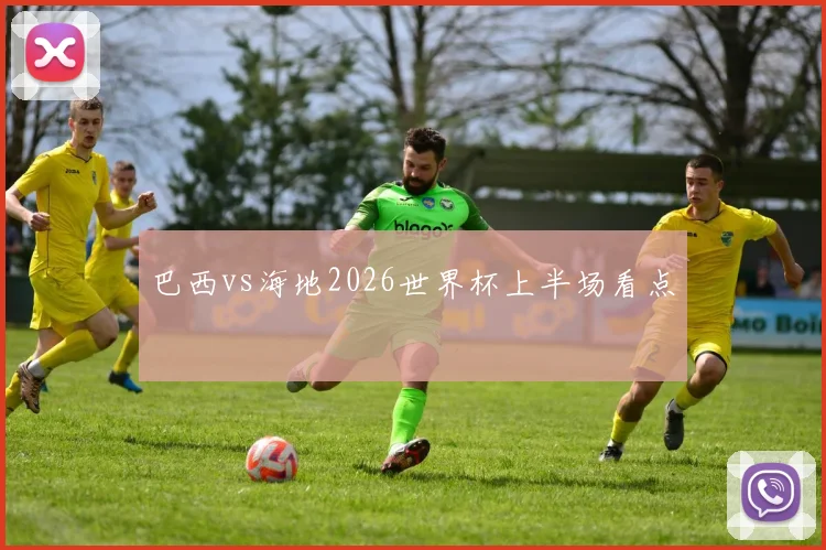 巴西vs海地2026世界杯上半场看点